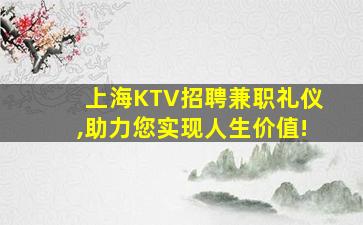 上海KTV招聘兼职礼仪,助力您实现人生价值!