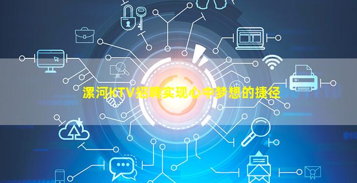 漯河KTV招聘实现心中梦想的捷径